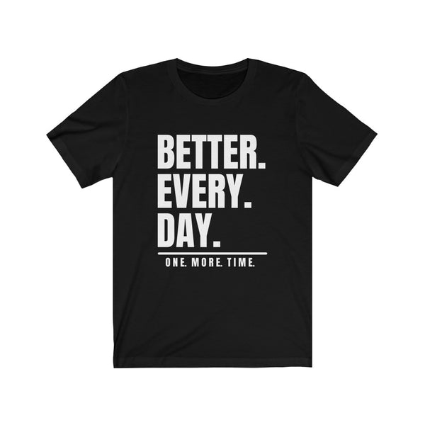 "Better. Every. Day." Tee