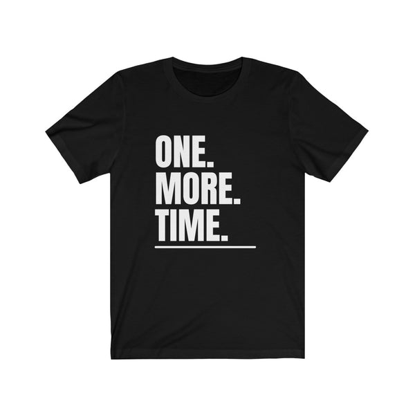 "One. More. Time." Tee